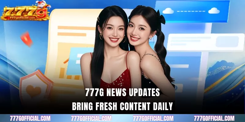 777G News updates bring fresh content daily