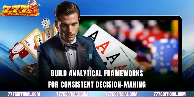 Build analytical frameworks for consistent decision-making