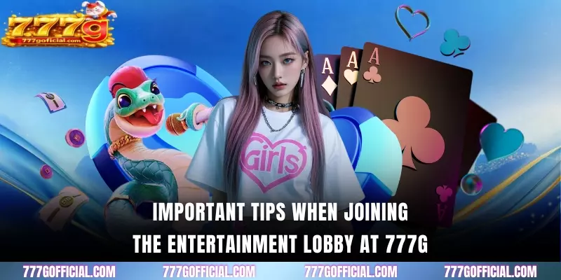 Important tips when joining the entertainment lobby at 777G