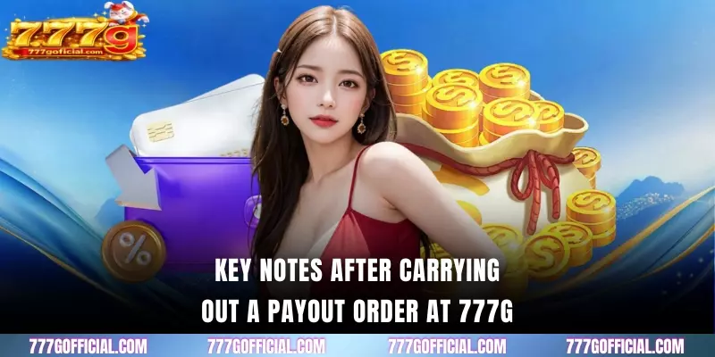 Key notes after carrying out a payout order at 777G