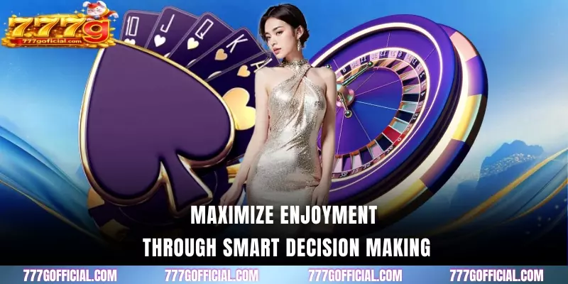 Maximize enjoyment through smart decision making