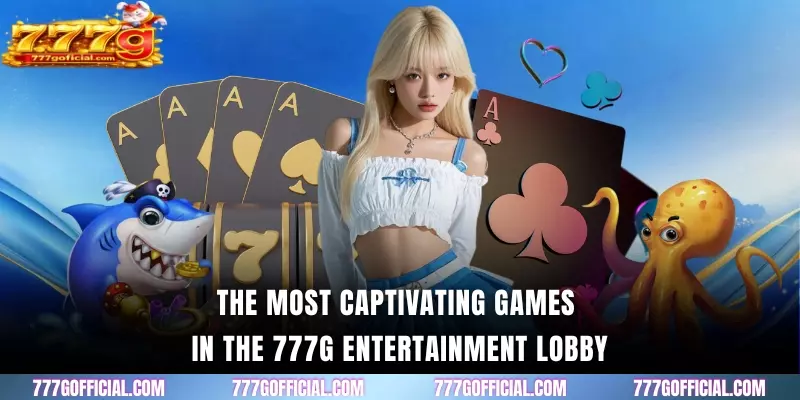 The most captivating games in the 777G entertainment lobby